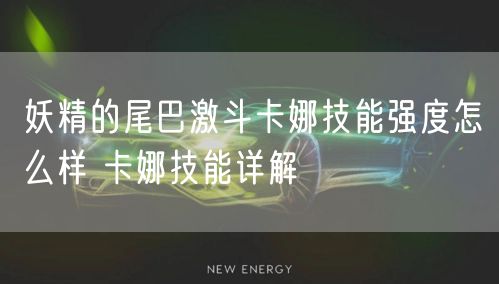 妖精的尾巴激斗卡娜技能强度怎么样 卡娜技能详解