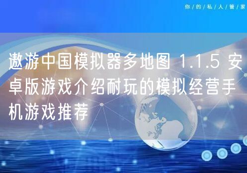 遨游中国模拟器多地图 1.1.5 安卓版游戏介绍耐玩的模拟经营手机游戏推荐