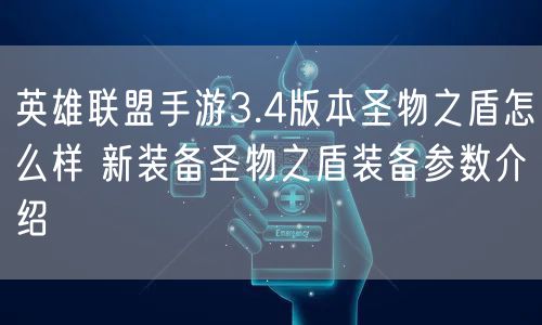 英雄联盟手游3.4版本圣物之盾怎么样 新装备圣物之盾装备参数介绍