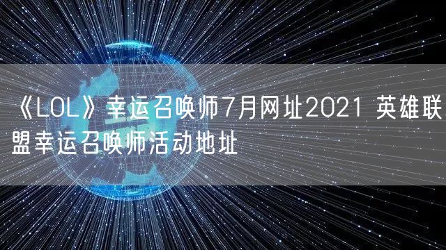 《LOL》幸运召唤师7月网址2021 英雄联盟幸运召唤师活动地址