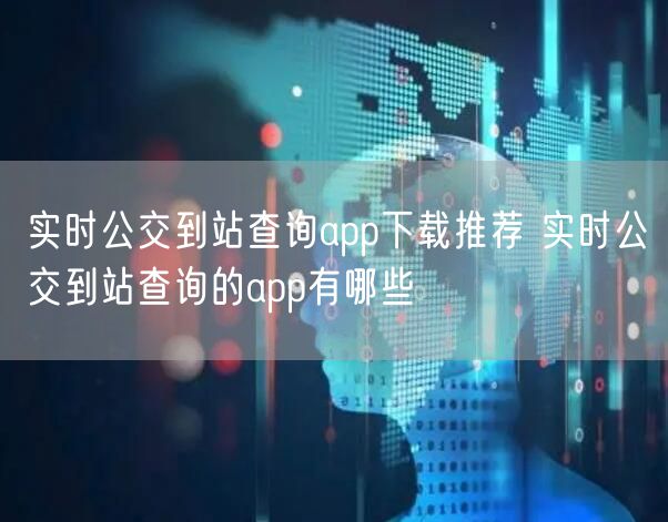 实时公交到站查询app下载推荐 实时公交到站查询的app有哪些