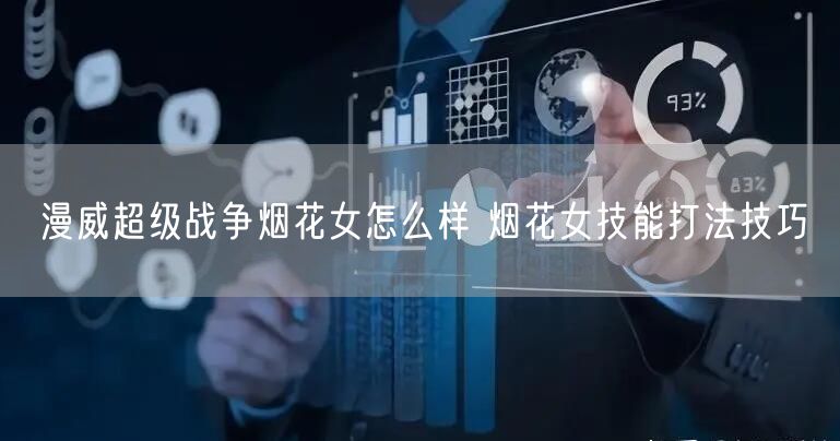 漫威超级战争烟花女怎么样 烟花女技能打法技巧