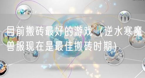 目前搬砖最好的游戏(逆水寒魔兽服现在是最佳搬砖时期)