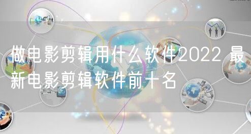 做电影剪辑用什么软件2022 最新电影剪辑软件前十名