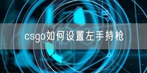csgo如何设置左手持枪