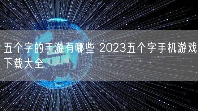 五个字的手游有哪些 2023五个字手机游戏下载大全