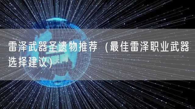 雷泽武器圣遗物推荐（最佳雷泽职业武器选择建议）