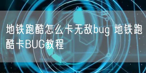 地铁跑酷怎么卡无敌bug 地铁跑酷卡BUG教程