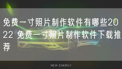 免费一寸照片制作软件有哪些2022 免费一寸照片制作软件下载推荐