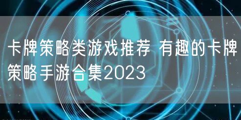 卡牌策略类游戏推荐 有趣的卡牌策略手游合集2023