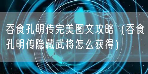 吞食孔明传完美图文攻略（吞食孔明传隐藏武将怎么获得）