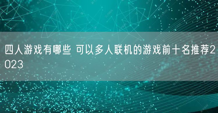 四人游戏有哪些 可以多人联机的游戏前十名推荐2023
