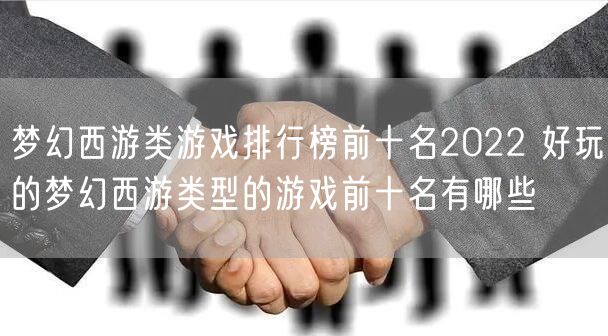 梦幻西游类游戏排行榜前十名2022 好玩的梦幻西游类型的游戏前十名有哪些