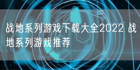 战地系列游戏下载大全2022 战地系列游戏推荐