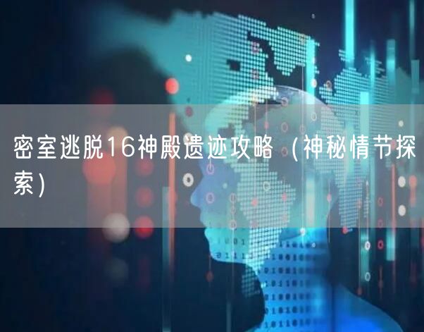 密室逃脱16神殿遗迹攻略（神秘情节探索）
