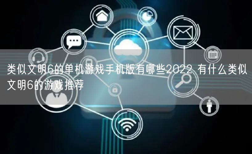 类似文明6的单机游戏手机版有哪些2022 有什么类似文明6的游戏推荐