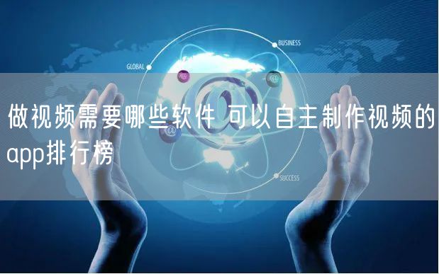 做视频需要哪些软件 可以自主制作视频的app排行榜