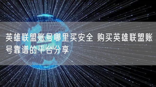 英雄联盟账号哪里买安全 购买英雄联盟账号靠谱的平台分享