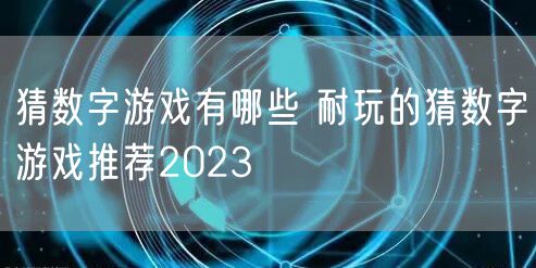 猜数字游戏有哪些 耐玩的猜数字游戏推荐2023