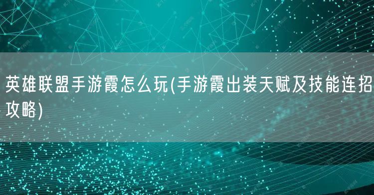 英雄联盟手游霞怎么玩(手游霞出装天赋及技能连招攻略)