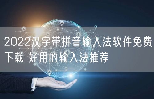 2022汉字带拼音输入法软件免费下载 好用的输入法推荐