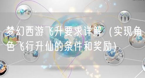 梦幻西游飞升要求详解（实现角色飞行升仙的条件和奖励）