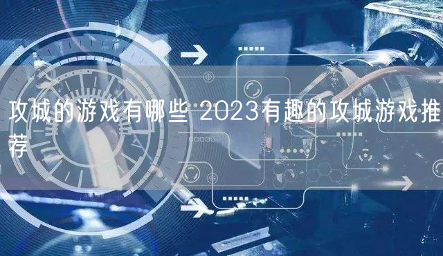 攻城的游戏有哪些 2023有趣的攻城游戏推荐