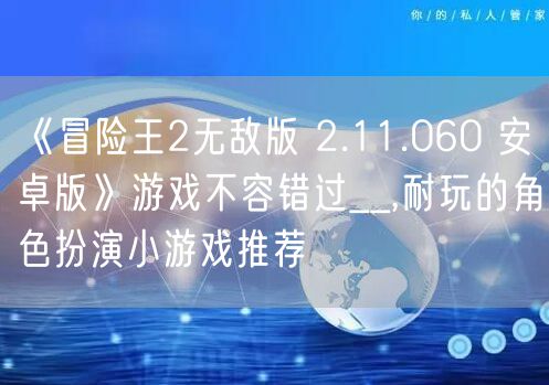 《冒险王2无敌版 2.11.060 安卓版》游戏不容错过__,耐玩的角色扮演小游戏推荐