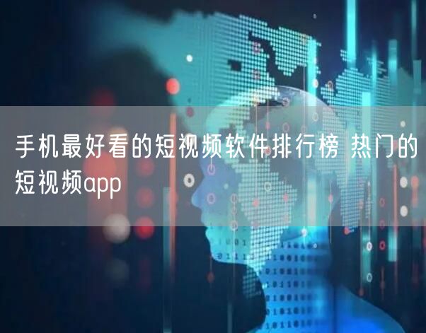 手机最好看的短视频软件排行榜 热门的短视频app