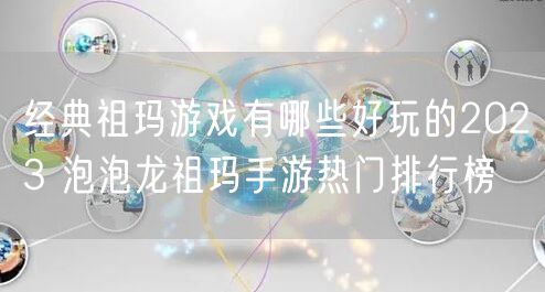 经典祖玛游戏有哪些好玩的2023 泡泡龙祖玛手游热门排行榜