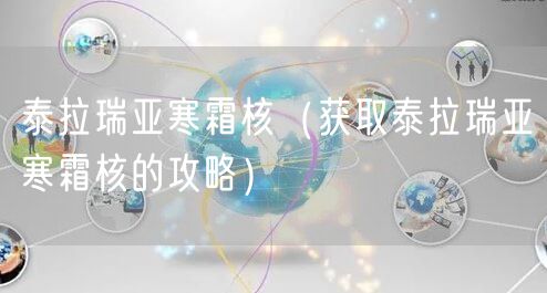 泰拉瑞亚寒霜核（获取泰拉瑞亚寒霜核的攻略）
