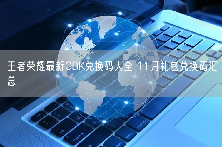 王者荣耀最新CDK兑换码大全 11月礼包兑换码汇总