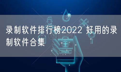 录制软件排行榜2022 好用的录制软件合集