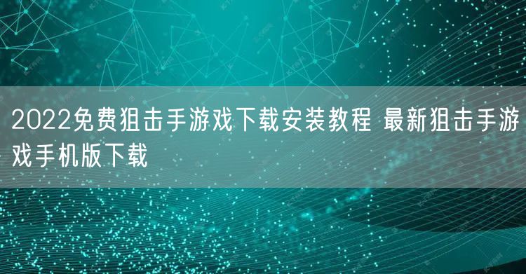 2022免费狙击手游戏下载安装教程 最新狙击手游戏手机版下载