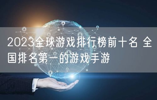 2023全球游戏排行榜前十名 全国排名第一的游戏手游