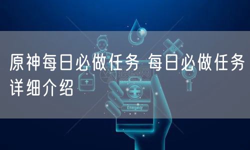 原神每日必做任务 每日必做任务详细介绍