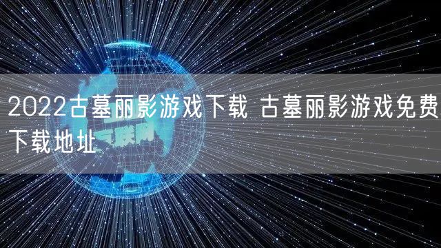 2022古墓丽影游戏下载 古墓丽影游戏免费下载地址