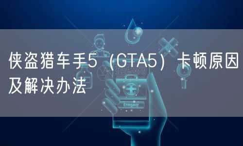 侠盗猎车手5（GTA5）卡顿原因及解决办法