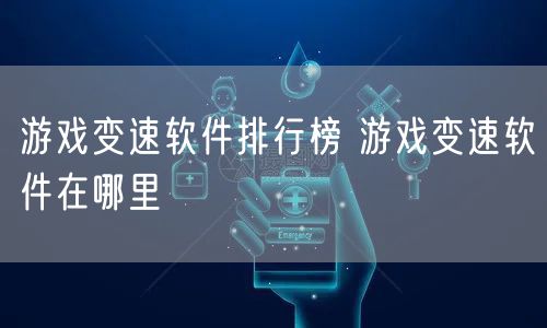 游戏变速软件排行榜 游戏变速软件在哪里