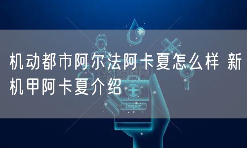 机动都市阿尔法阿卡夏怎么样 新机甲阿卡夏介绍