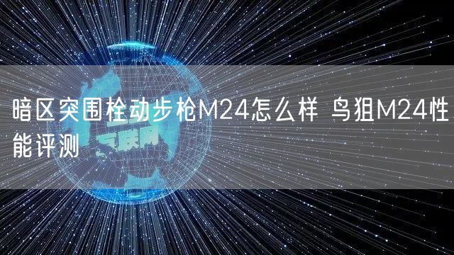 暗区突围栓动步枪M24怎么样 鸟狙M24性能评测