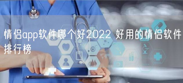 情侣app软件哪个好2022 好用的情侣软件排行榜