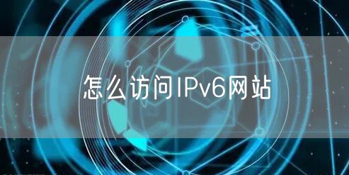 怎么访问IPv6网站