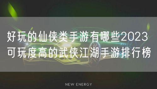 好玩的仙侠类手游有哪些2023 可玩度高的武侠江湖手游排行榜
