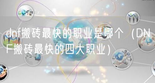 dnf搬砖最快的职业是哪个（DNF搬砖最快的四大职业）