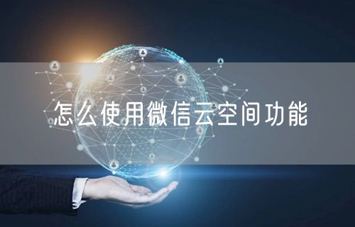 怎么使用微信云空间功能
