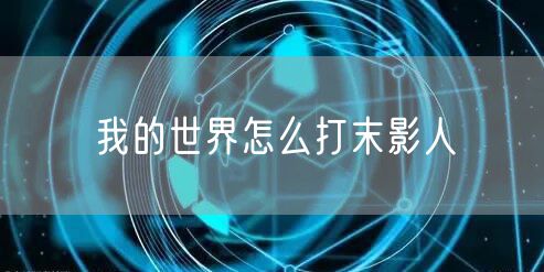 我的世界怎么打末影人