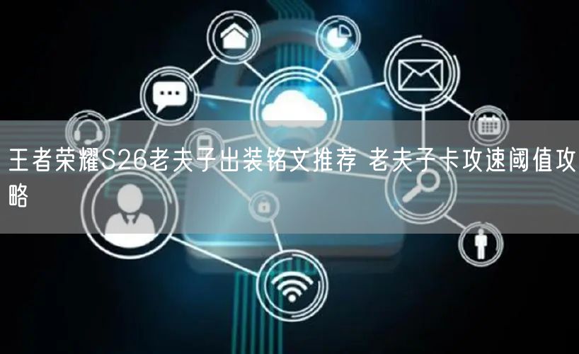 王者荣耀S26老夫子出装铭文推荐 老夫子卡攻速阈值攻略