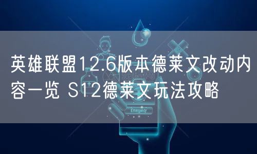 英雄联盟12.6版本德莱文改动内容一览 S12德莱文玩法攻略
