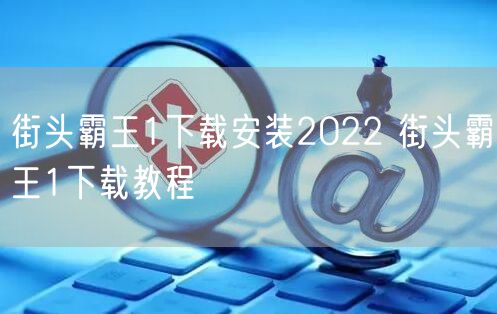 街头霸王1下载安装2022 街头霸王1下载教程